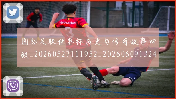 国际足联世界杯历史与传奇故事回顾_20260527111952_20260609132417