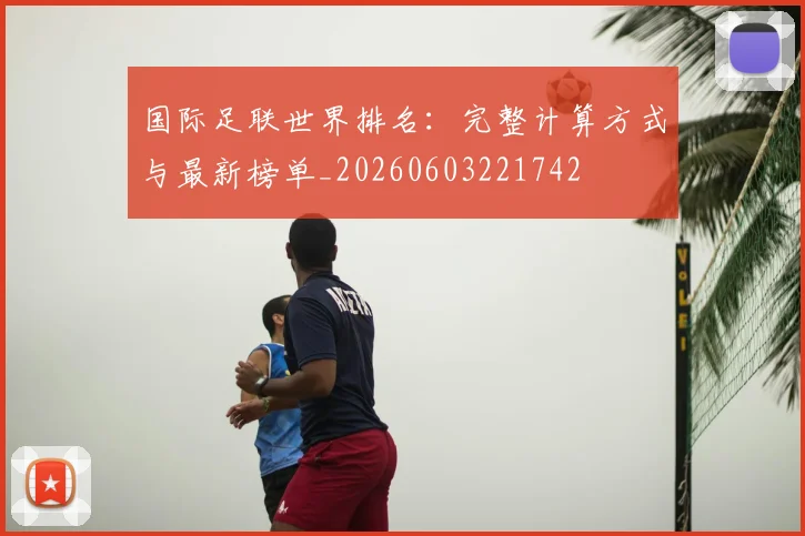 国际足联世界排名：完整计算方式与最新榜单_20260603221742
