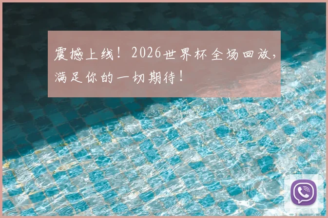 震撼上线！2026世界杯全场回放，满足你的一切期待！
