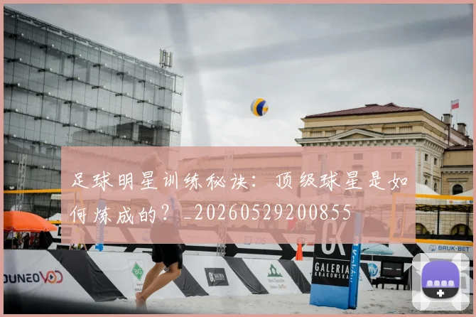 足球明星训练秘诀：顶级球星是如何炼成的？_20260529200855